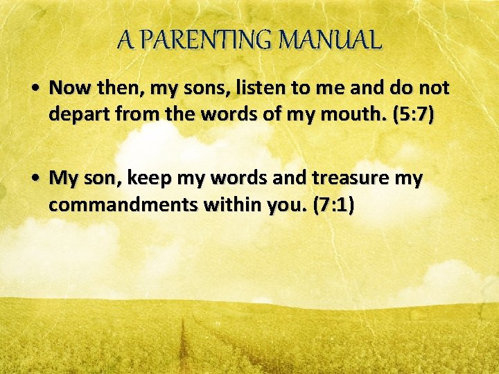 A PARENTING MANUAL • Now then, my sons, listen to me and do not