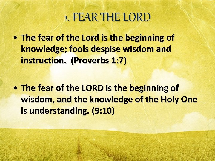 1. FEAR THE LORD • The fear of the Lord is the beginning of