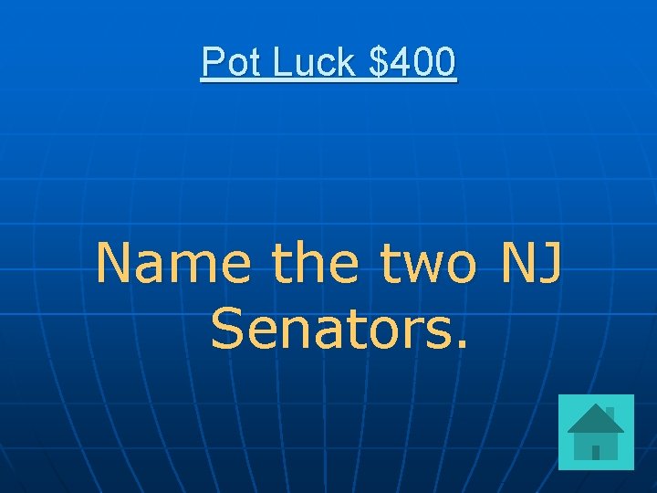 Pot Luck $400 Name the two NJ Senators. 