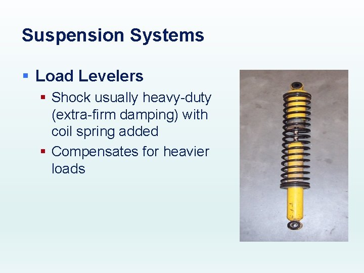 Suspension Systems § Load Levelers § Shock usually heavy-duty (extra-firm damping) with coil spring