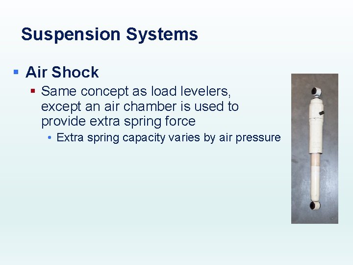 Suspension Systems § Air Shock § Same concept as load levelers, except an air
