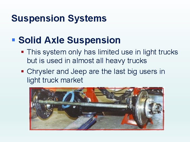 Suspension Systems § Solid Axle Suspension § This system only has limited use in