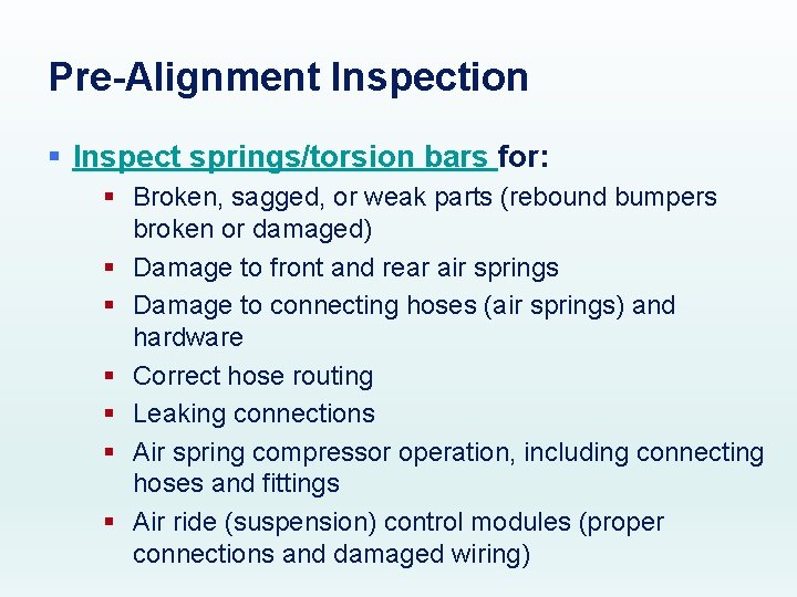 Pre-Alignment Inspection § Inspect springs/torsion bars for: § Broken, sagged, or weak parts (rebound