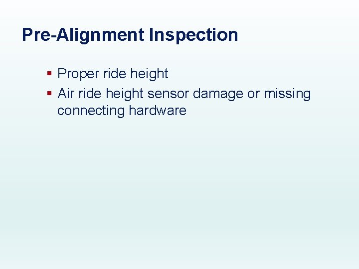 Pre-Alignment Inspection § Proper ride height § Air ride height sensor damage or missing