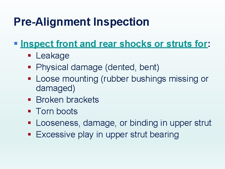Pre-Alignment Inspection § Inspect front and rear shocks or struts for: § Leakage §