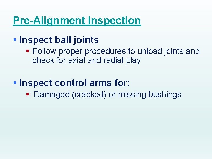 Pre-Alignment Inspection § Inspect ball joints § Follow proper procedures to unload joints and