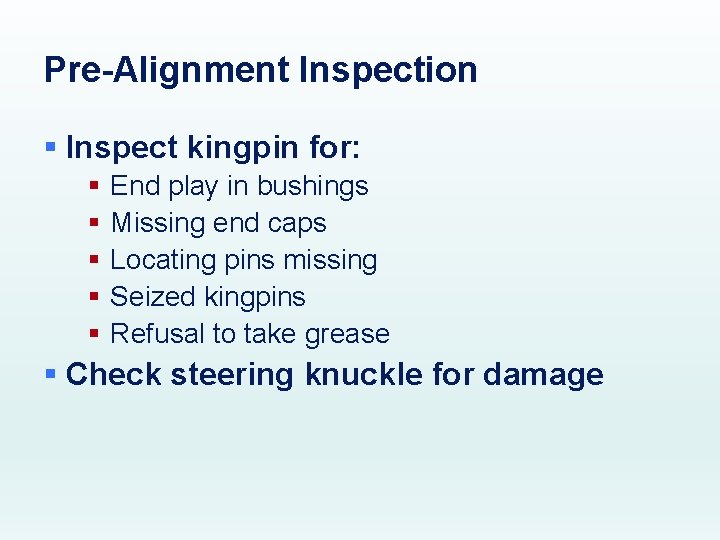 Pre-Alignment Inspection § Inspect kingpin for: § § § End play in bushings Missing