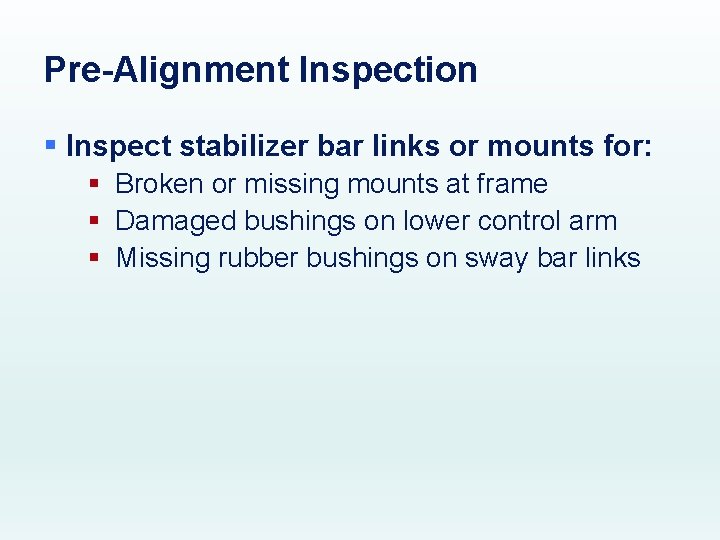 Pre-Alignment Inspection § Inspect stabilizer bar links or mounts for: § Broken or missing