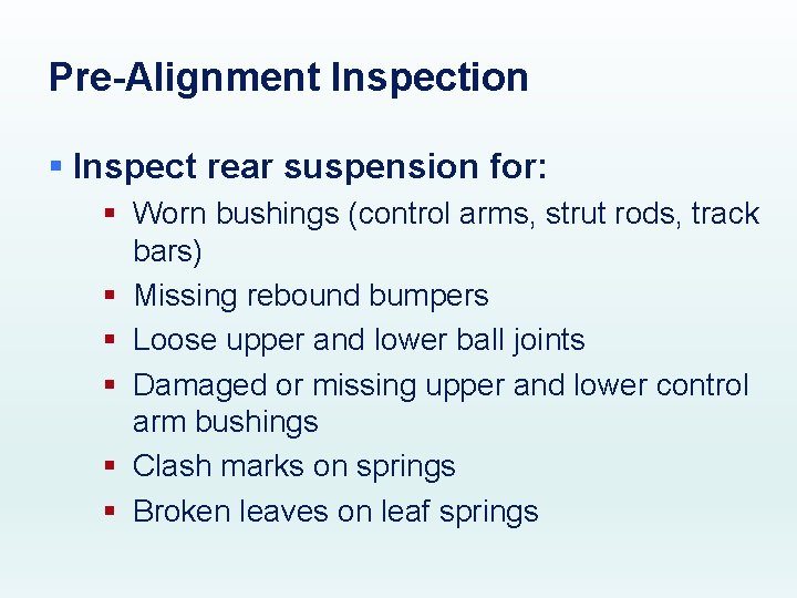 Pre-Alignment Inspection § Inspect rear suspension for: § Worn bushings (control arms, strut rods,