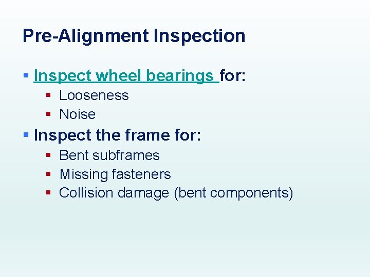 Pre-Alignment Inspection § Inspect wheel bearings for: § Looseness § Noise § Inspect the