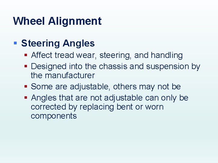 Wheel Alignment § Steering Angles § Affect tread wear, steering, and handling § Designed