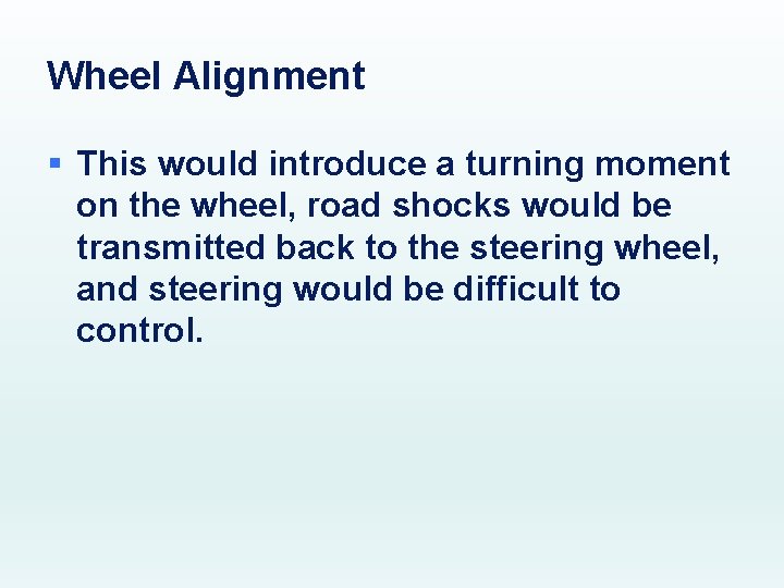 Wheel Alignment § This would introduce a turning moment on the wheel, road shocks
