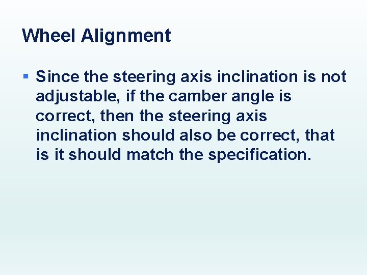 Wheel Alignment § Since the steering axis inclination is not adjustable, if the camber
