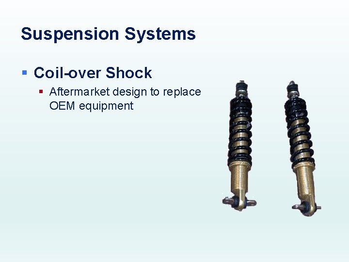 Suspension Systems § Coil-over Shock § Aftermarket design to replace OEM equipment 