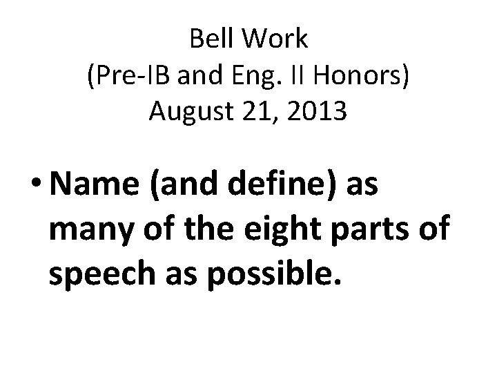Bell Work (Pre-IB and Eng. II Honors) August 21, 2013 • Name (and define)