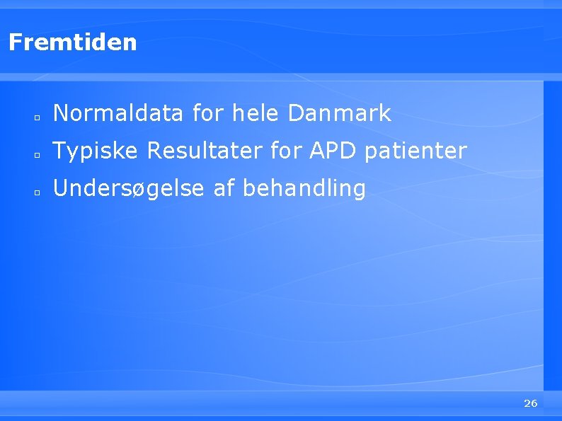 Fremtiden □ Normaldata for hele Danmark □ Typiske Resultater for APD patienter □ Undersøgelse