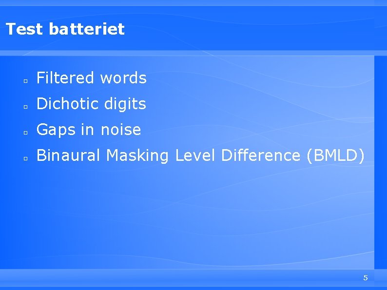 Test batteriet □ Filtered words □ Dichotic digits □ Gaps in noise □ Binaural