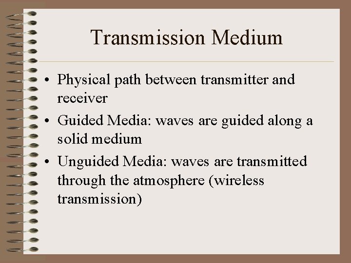 Transmission Medium • Physical path between transmitter and receiver • Guided Media: waves are