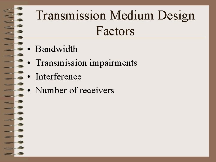 Transmission Medium Design Factors • • Bandwidth Transmission impairments Interference Number of receivers 