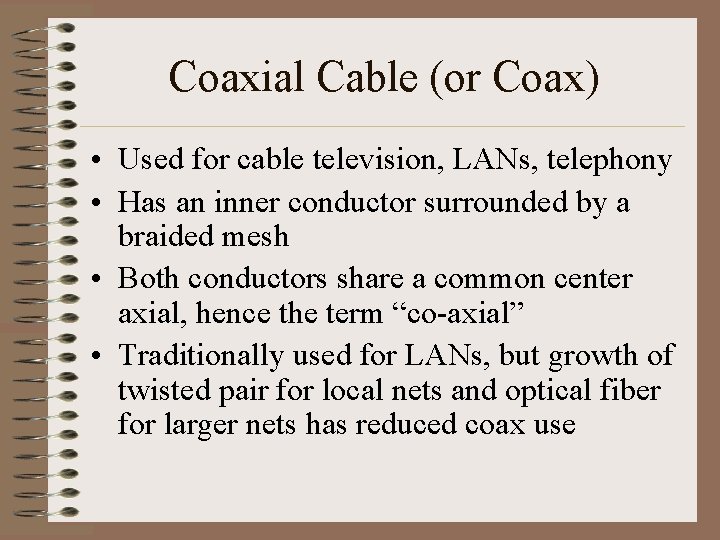 Coaxial Cable (or Coax) • Used for cable television, LANs, telephony • Has an