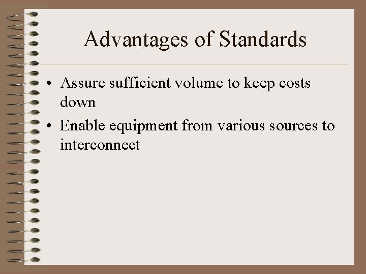 Advantages of Standards • Assure sufficient volume to keep costs down • Enable equipment