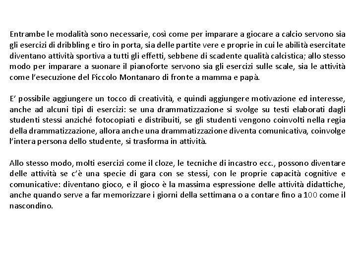 Entrambe le modalità sono necessarie, così come per imparare a giocare a calcio servono