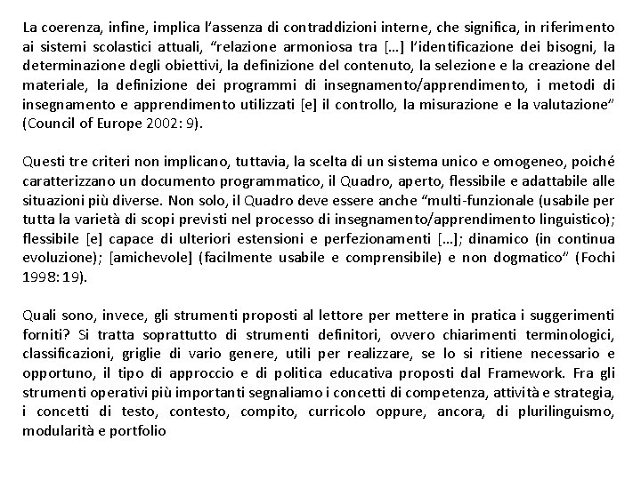 La coerenza, infine, implica l’assenza di contraddizioni interne, che significa, in riferimento ai sistemi