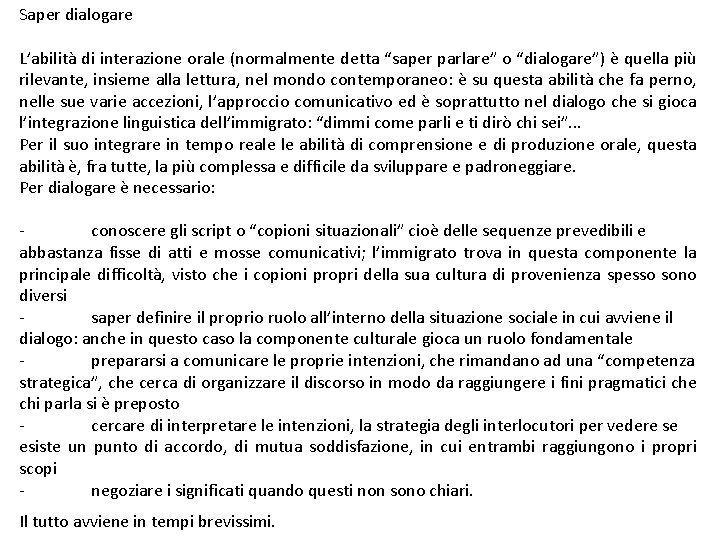 Saper dialogare L’abilità di interazione orale (normalmente detta “saper parlare” o “dialogare”) è quella