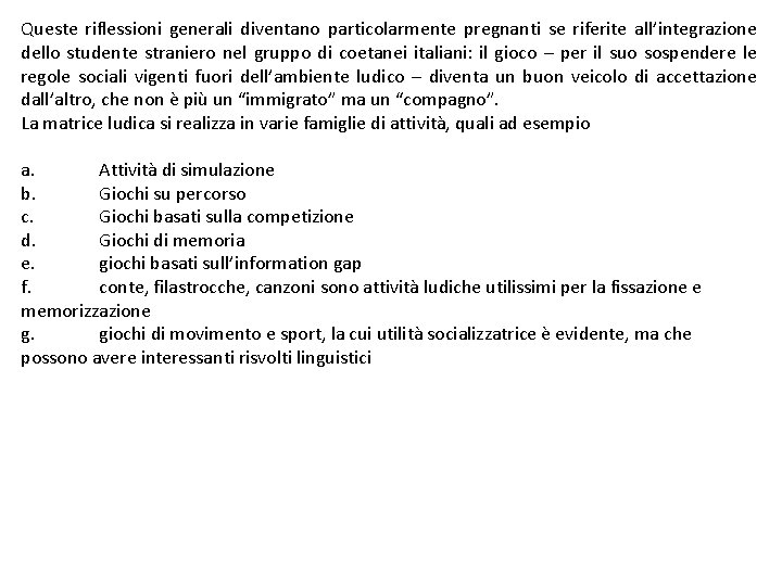 Queste riflessioni generali diventano particolarmente pregnanti se riferite all’integrazione dello studente straniero nel gruppo