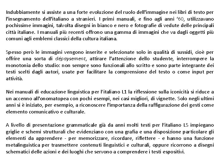 Indubbiamente si assiste a una forte evoluzione del ruolo dell'immagine nei libri di testo