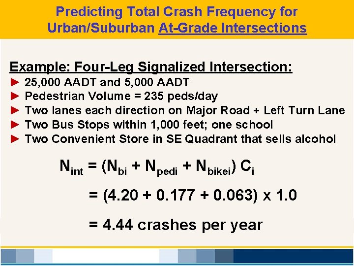 Predicting Total Crash Frequency for Urban/Suburban At-Grade Intersections Example: Four-Leg Signalized Intersection: ► 25,