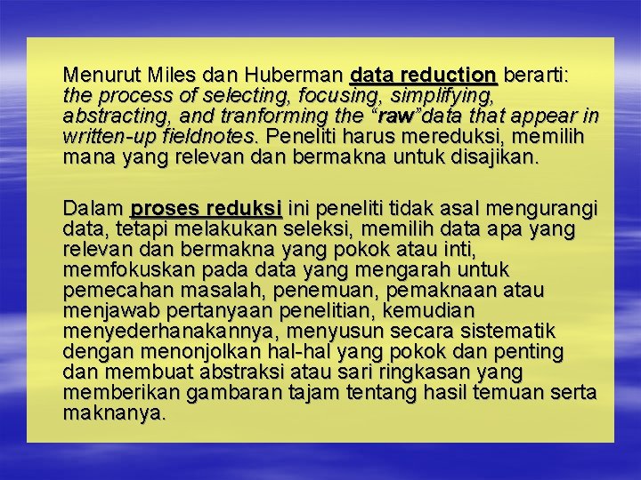 Menurut Miles dan Huberman data reduction berarti: the process of selecting, focusing, simplifying, abstracting,