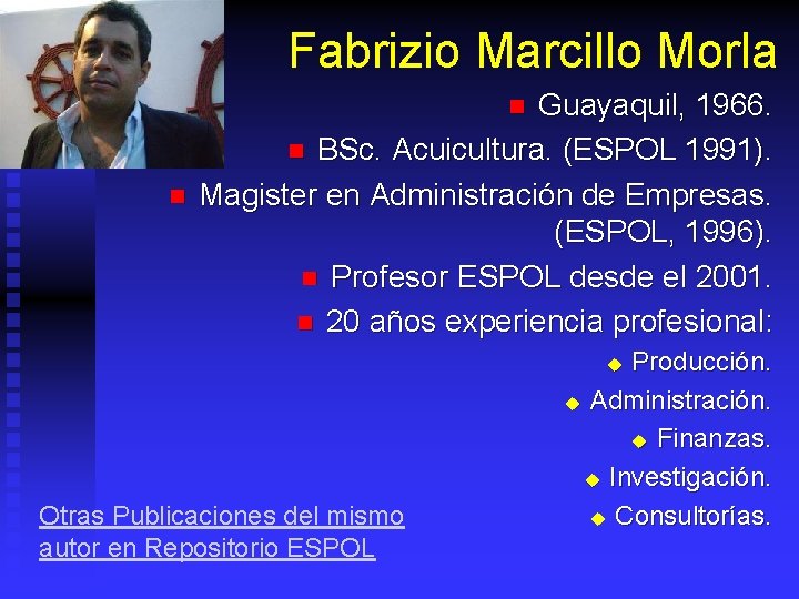 Fabrizio Marcillo Morla Guayaquil, 1966. n BSc. Acuicultura. (ESPOL 1991). Magister en Administración de