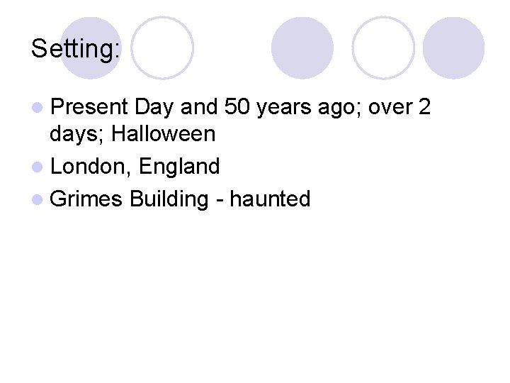 Setting: l Present Day and 50 years ago; over 2 days; Halloween l London,