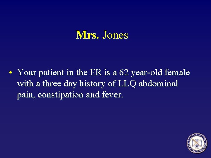Mrs. Jones • Your patient in the ER is a 62 year-old female with
