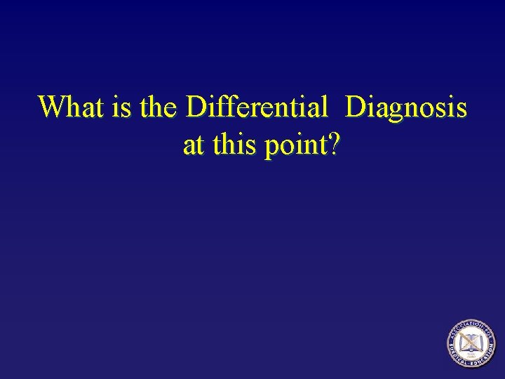 What is the Differential Diagnosis at this point? 