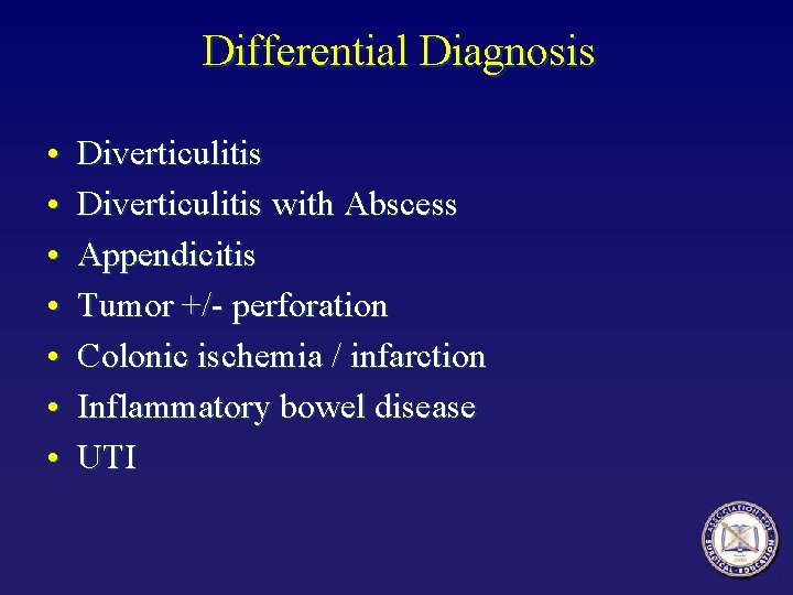 Differential Diagnosis • • Diverticulitis with Abscess Appendicitis Tumor +/- perforation Colonic ischemia /