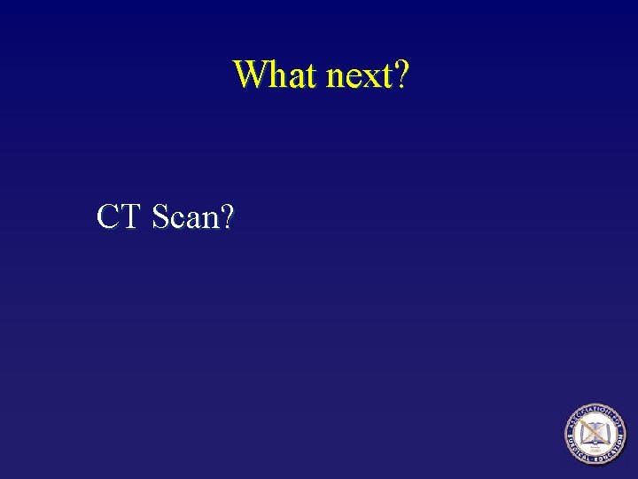 What next? CT Scan? 
