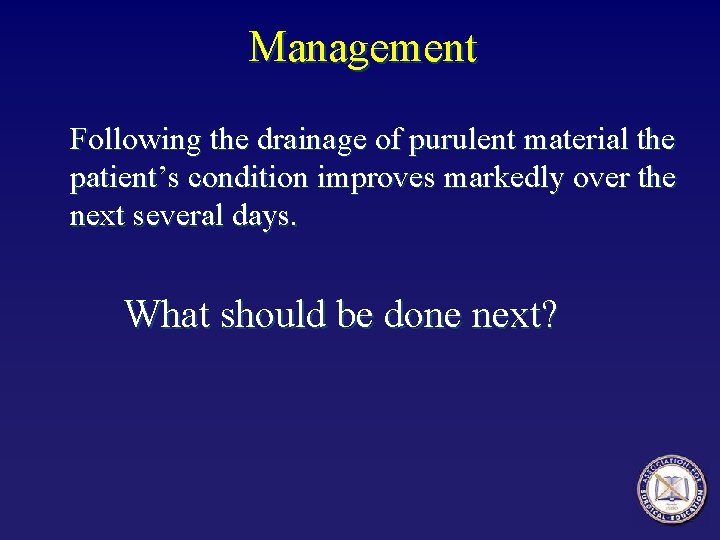 Management Following the drainage of purulent material the patient’s condition improves markedly over the