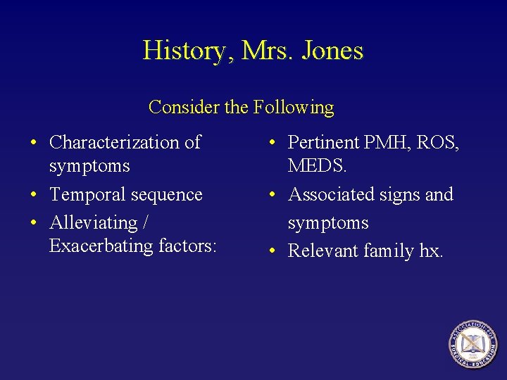 History, Mrs. Jones Consider the Following • Characterization of symptoms • Temporal sequence •
