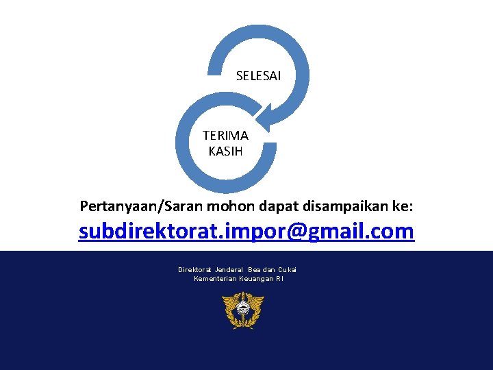 SELESAI TERIMA KASIH Pertanyaan/Saran mohon dapat disampaikan ke: subdirektorat. impor@gmail. com Direktorat Jenderal Bea SELESAI TERIMA KASIH Pertanyaan/Saran mohon dapat disampaikan ke: subdirektorat. impor@gmail. com Direktorat Jenderal Bea