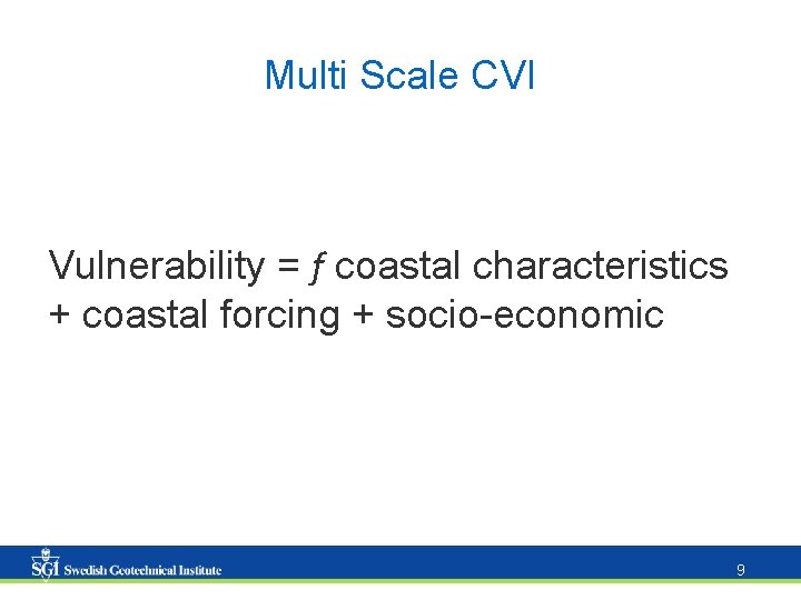 Multi Scale CVI Vulnerability = f coastal characteristics + coastal forcing + socio-economic 9