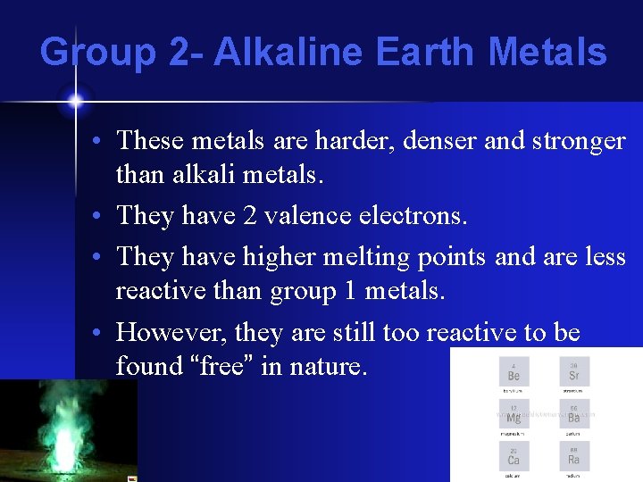 Group 2 - Alkaline Earth Metals • These metals are harder, denser and stronger