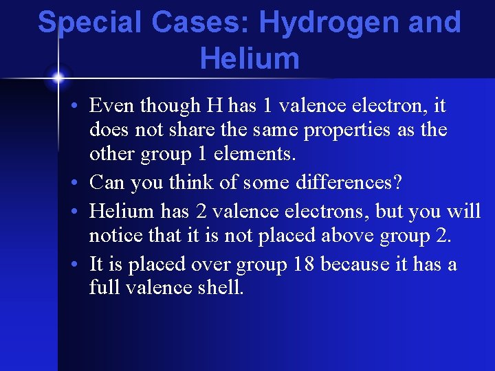 Special Cases: Hydrogen and Helium • Even though H has 1 valence electron, it