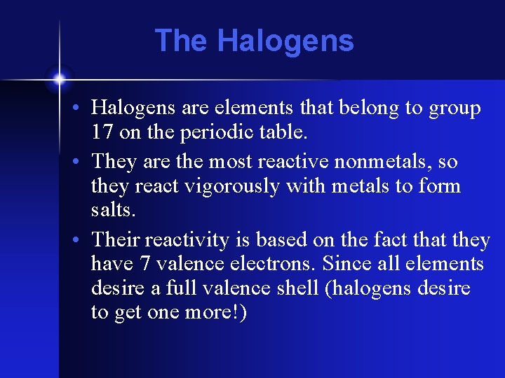 The Halogens • Halogens are elements that belong to group 17 on the periodic