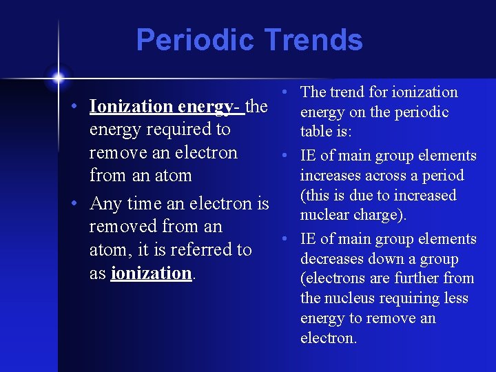 Periodic Trends • The trend for ionization • Ionization energy- the energy on the