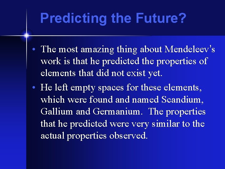 Predicting the Future? • The most amazing thing about Mendeleev’s work is that he