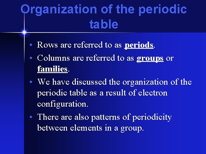 Organization of the periodic table • Rows are referred to as periods. • Columns