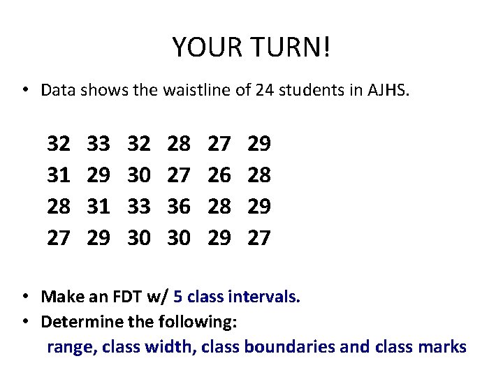 YOUR TURN! • Data shows the waistline of 24 students in AJHS. 32 31