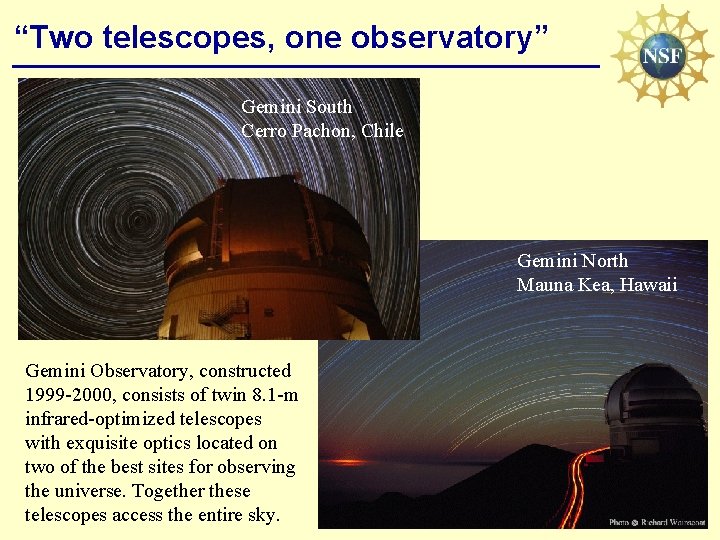 “Two telescopes, one observatory” Gemini South Cerro Pachon, Chile Gemini North Mauna Kea, Hawaii